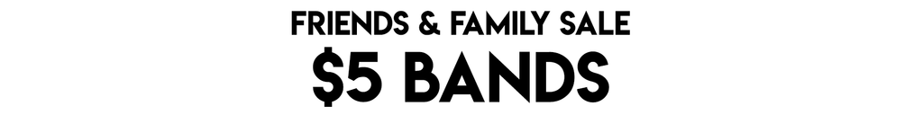 $5 Bands Family & Friends Sale